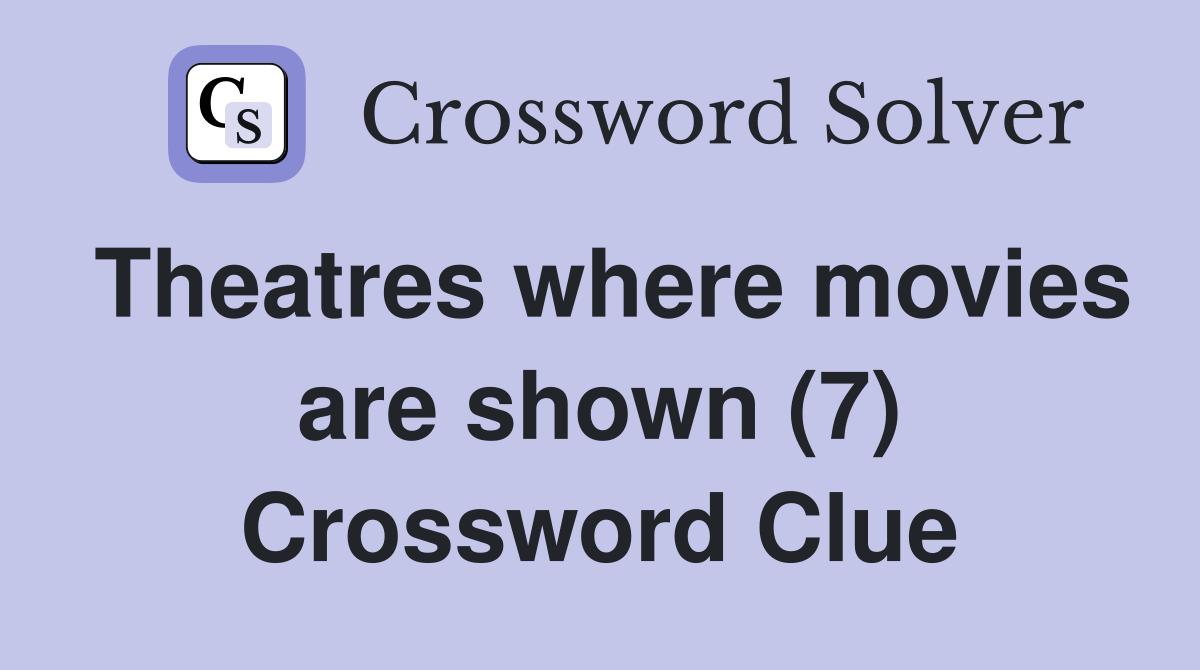 Theatres where movies are shown (7) Crossword Clue