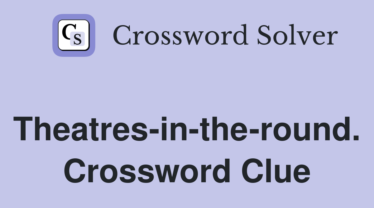 Theatres-in-the-round. Crossword Clue