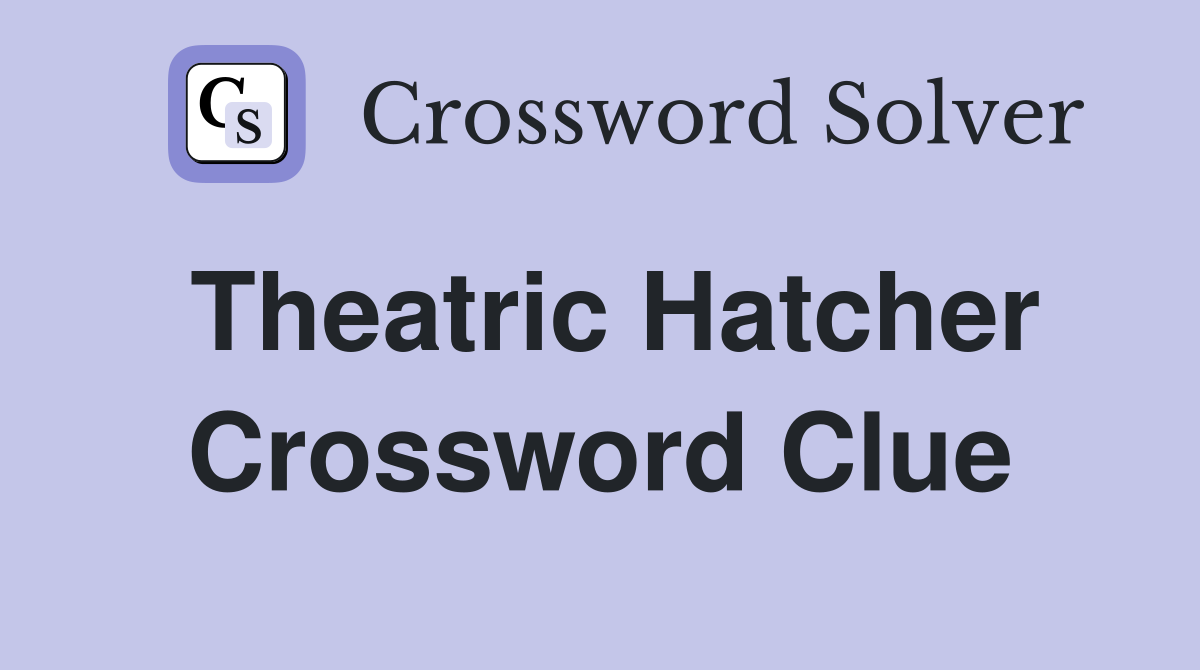 Theatric Hatcher Crossword Clue