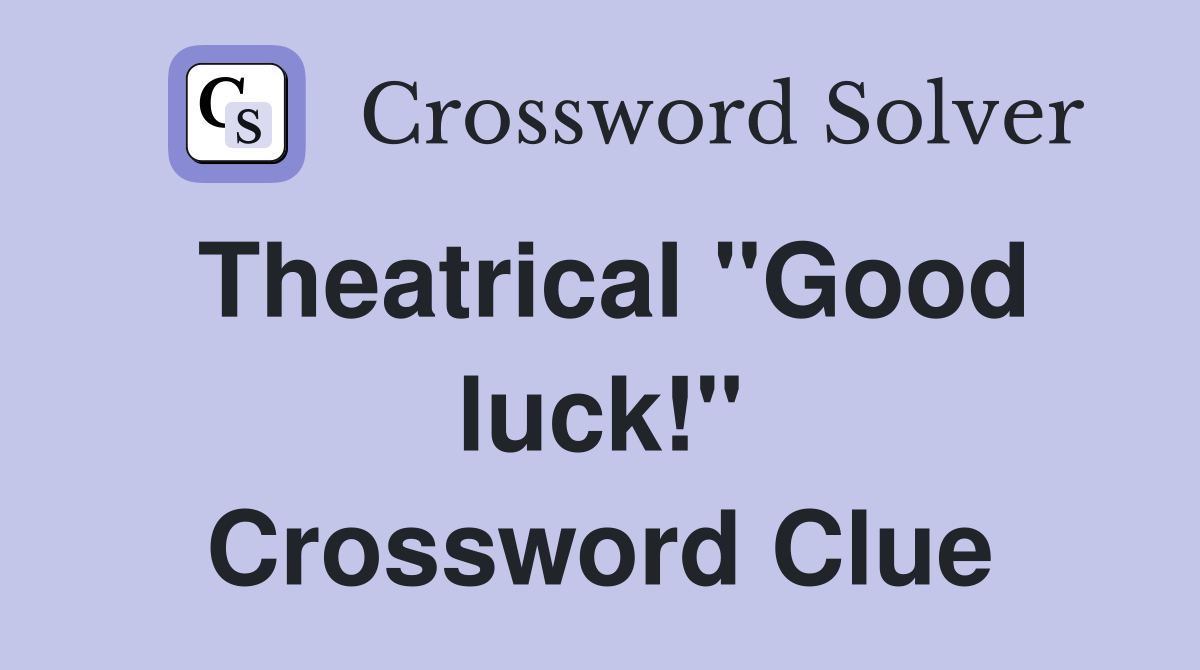Theatrical "Good luck!" Crossword Clue
