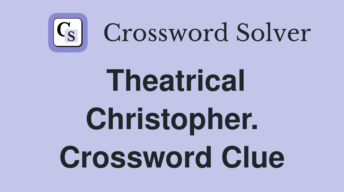 Theatrical Christopher. Crossword Clue