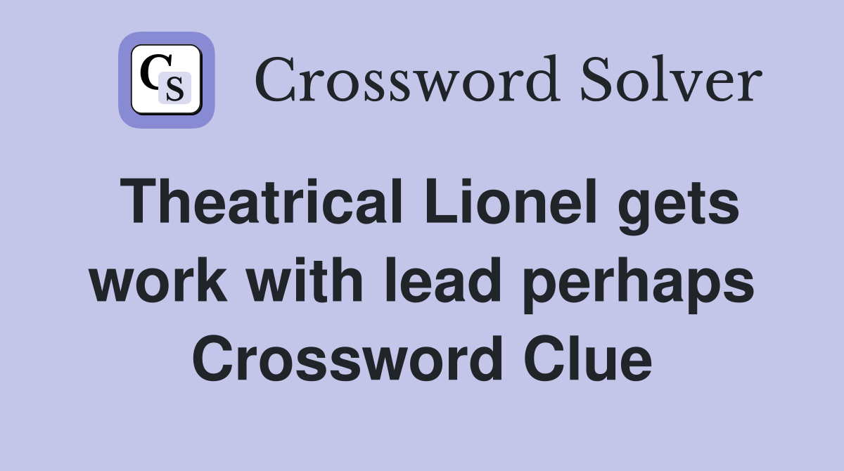 Theatrical Lionel gets work with lead perhaps Crossword Clue