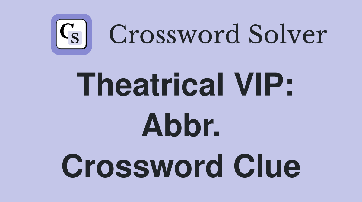 Theatrical VIP: Abbr. Crossword Clue