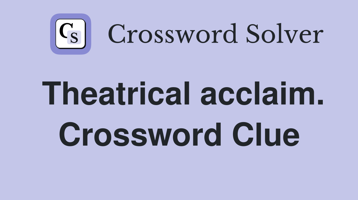 Theatrical acclaim. Crossword Clue
