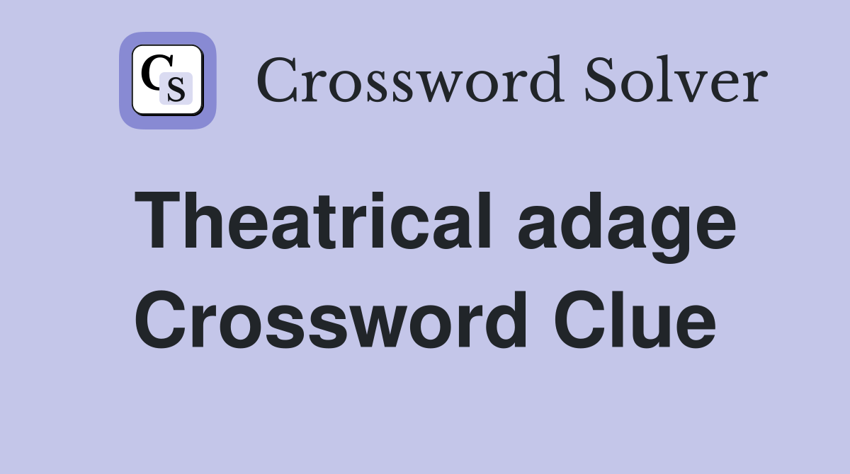 Theatrical adage Crossword Clue