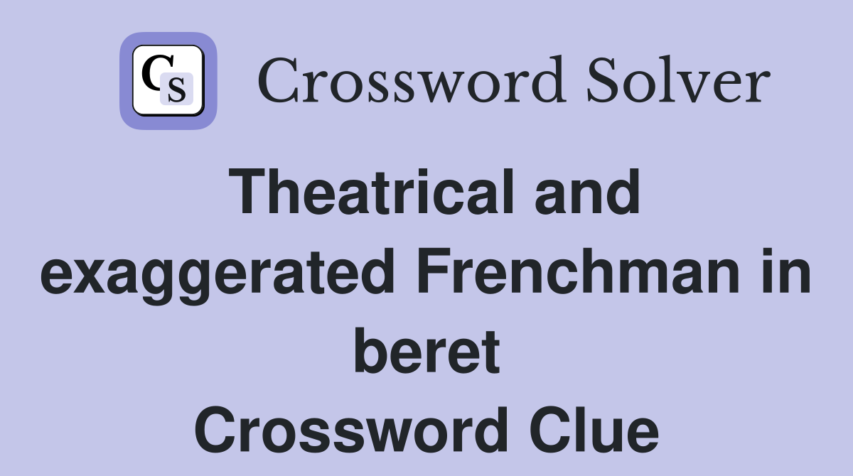 Theatrical and exaggerated Frenchman in beret Crossword Clue