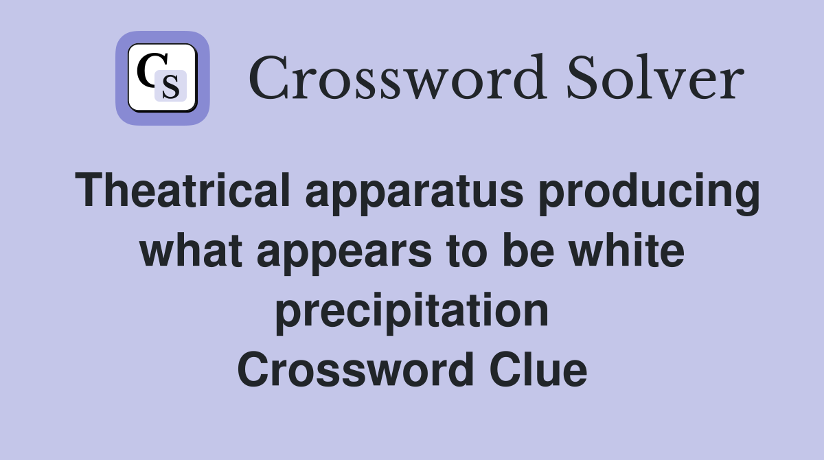 Theatrical apparatus producing what appears to be white precipitation Crossword Clue