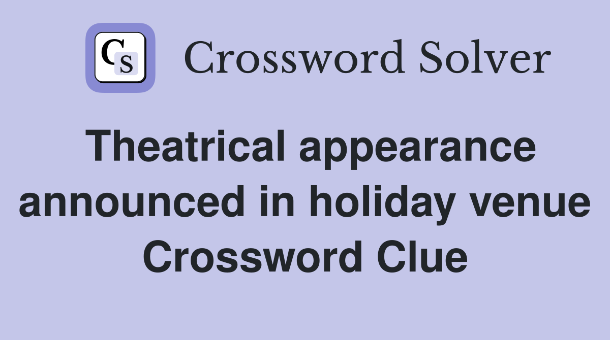 Theatrical appearance announced in holiday venue Crossword Clue