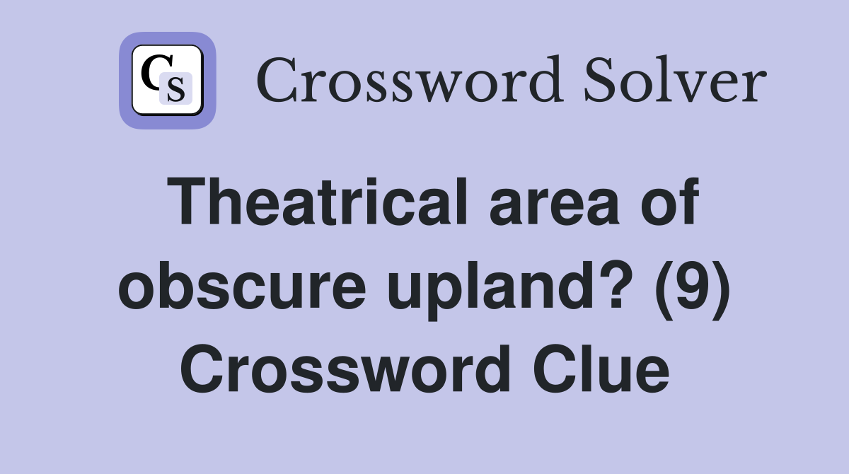 Theatrical area of obscure upland? (9) Crossword Clue