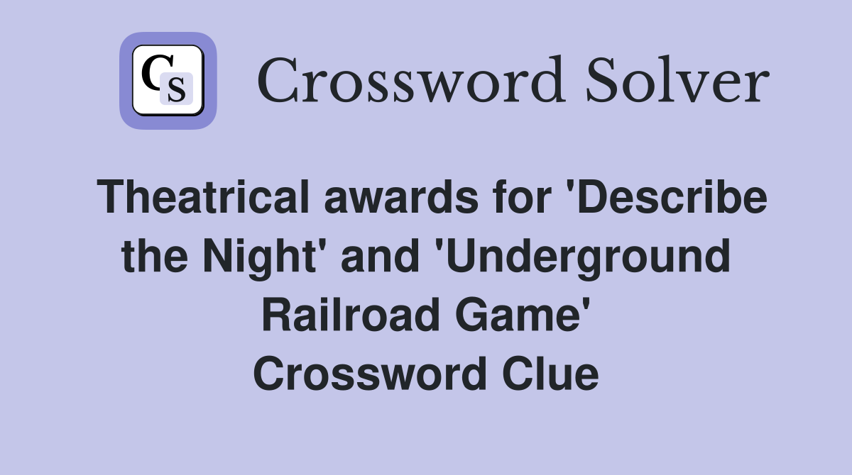 Theatrical awards for 'Describe the Night' and 'Underground Railroad Game' Crossword Clue