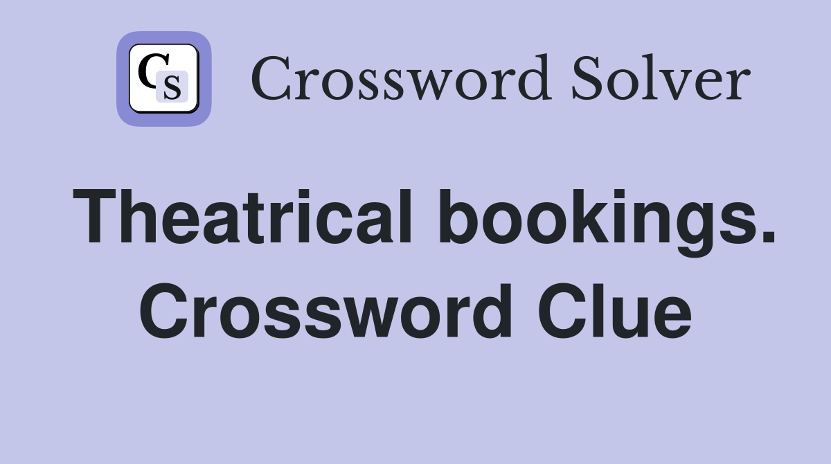 Theatrical bookings. Crossword Clue