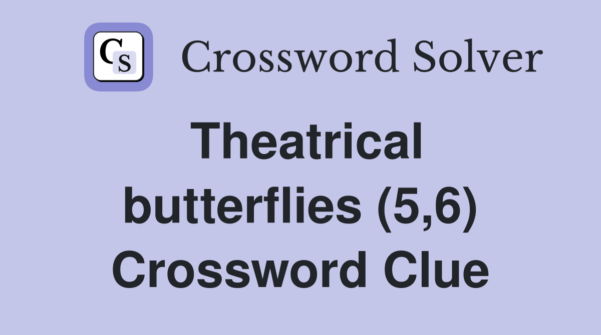 Theatrical butterflies (5,6) Crossword Clue