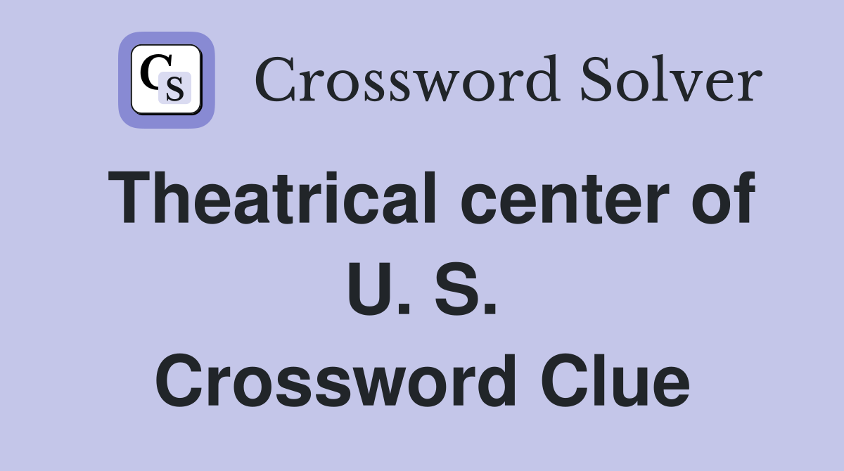 Theatrical center of U. S. Crossword Clue