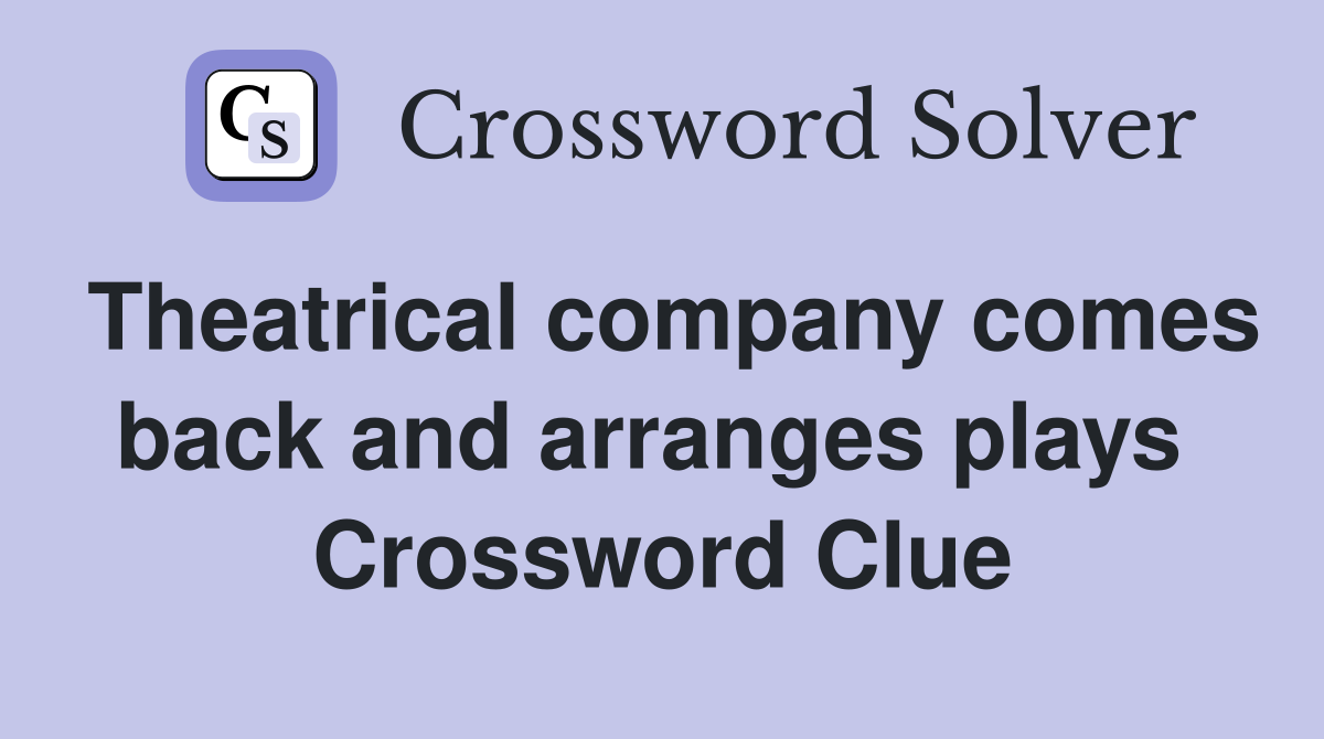Theatrical company comes back and arranges plays  Crossword Clue