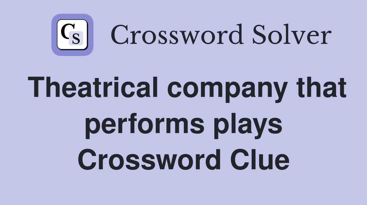 Theatrical company that performs plays Crossword Clue
