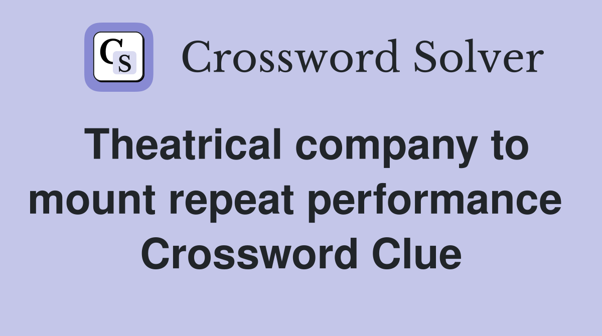 Theatrical company to mount repeat performance  Crossword Clue
