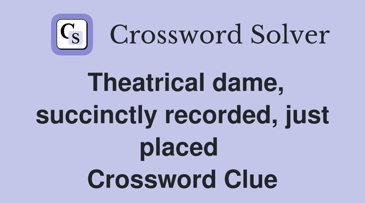 Theatrical dame, succinctly recorded, just placed  Crossword Clue