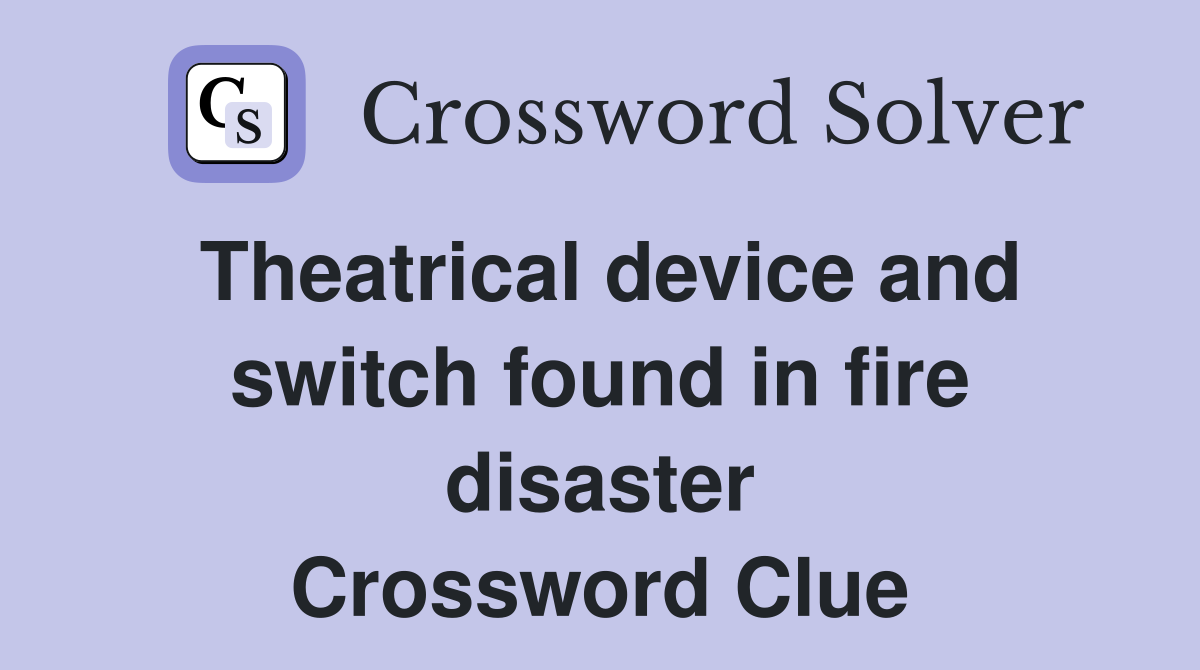 Theatrical device and switch found in fire disaster Crossword Clue