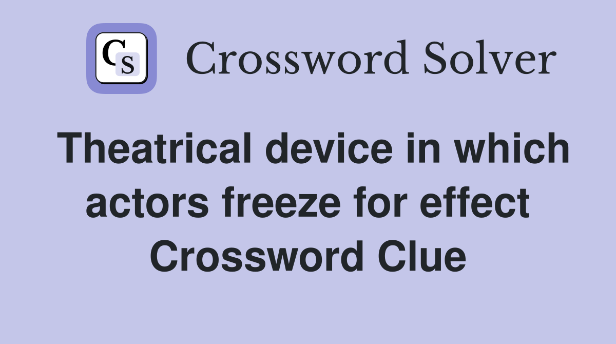 Theatrical device in which actors freeze for effect Crossword Clue