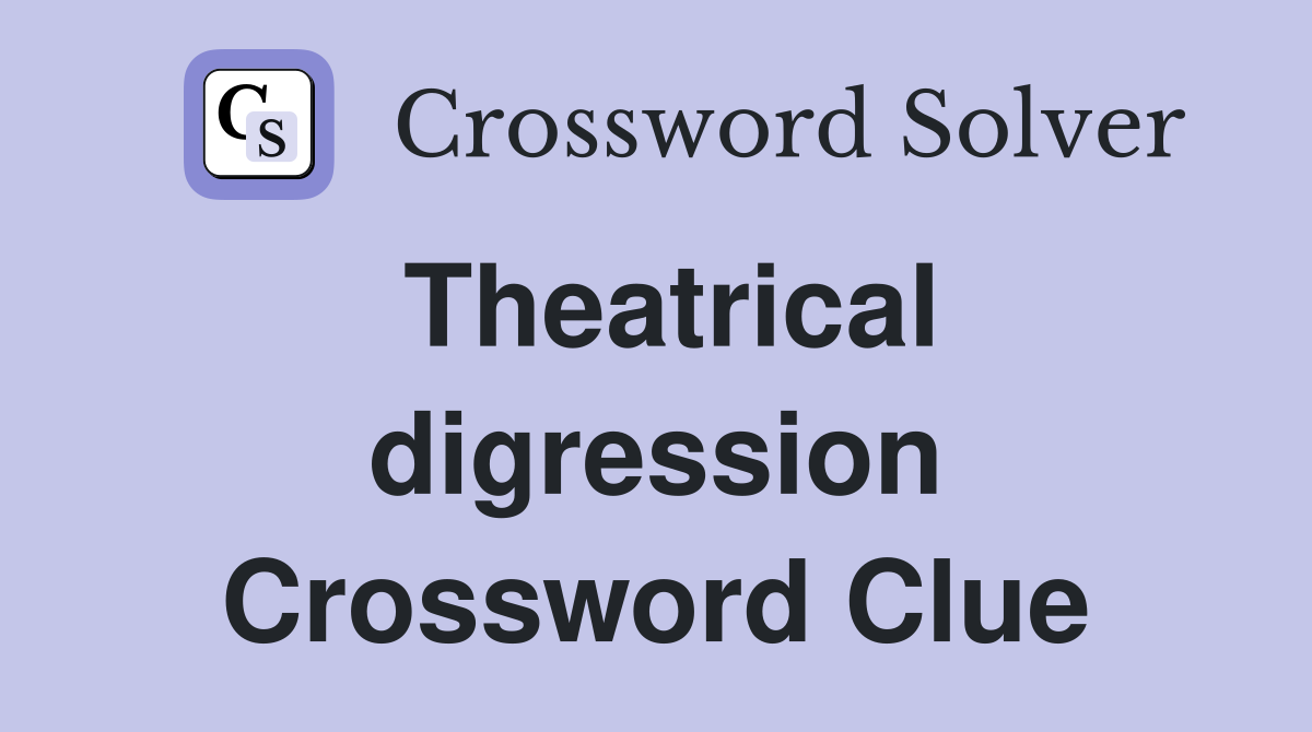 Theatrical digression Crossword Clue
