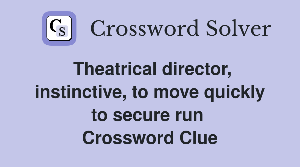 Theatrical director, instinctive, to move quickly to secure run  Crossword Clue