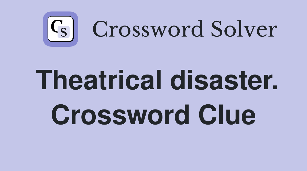 Theatrical disaster. Crossword Clue