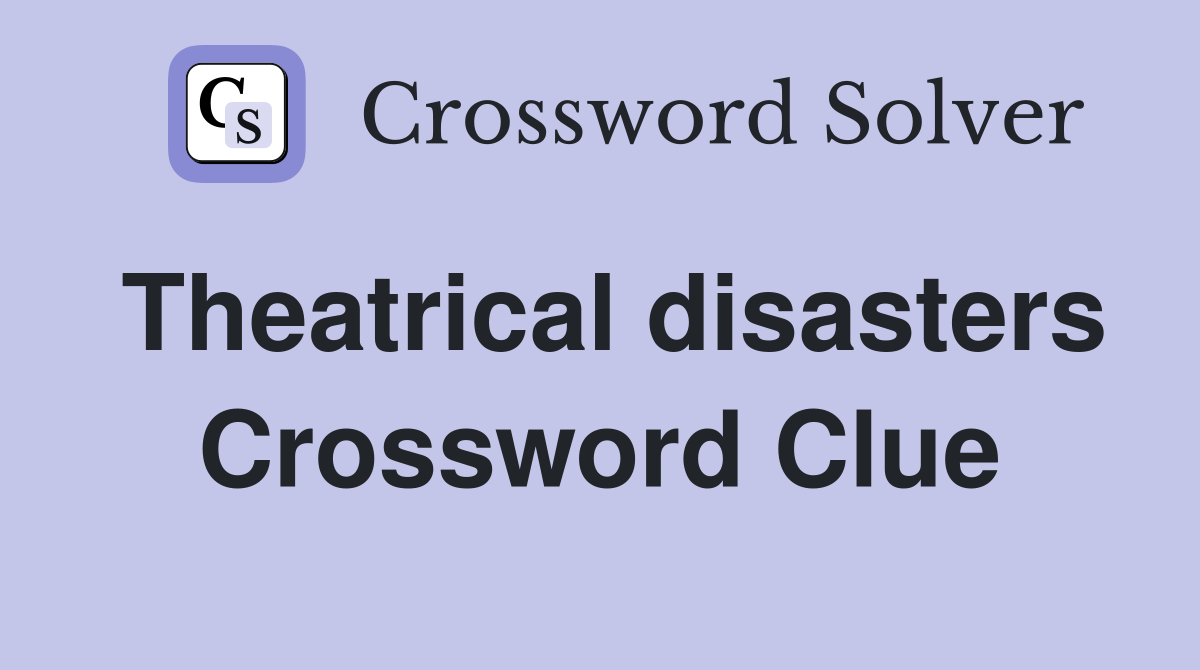 Theatrical disasters Crossword Clue
