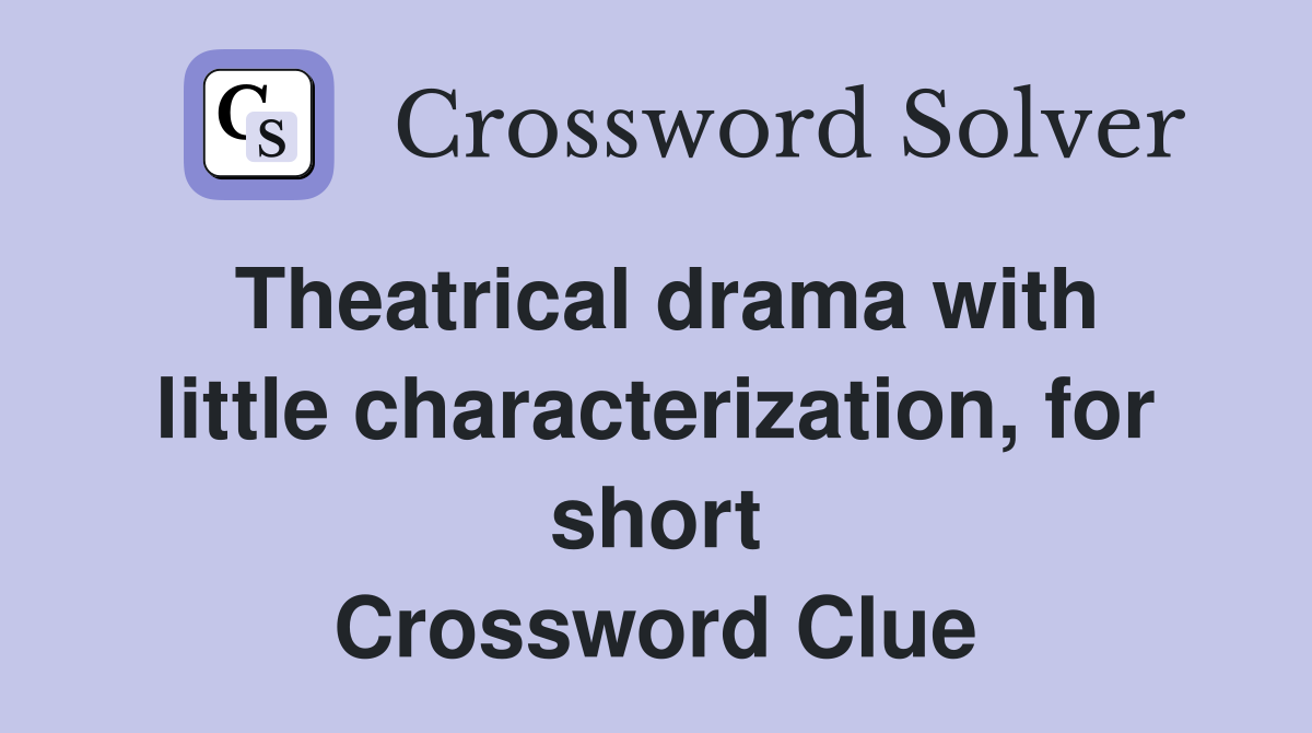 Theatrical drama with little characterization, for short Crossword Clue