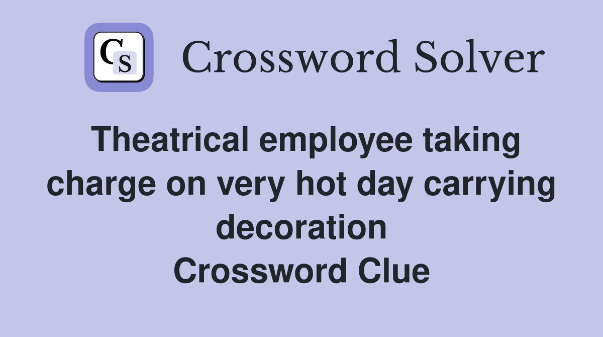 Theatrical employee taking charge on very hot day carrying decoration Crossword Clue
