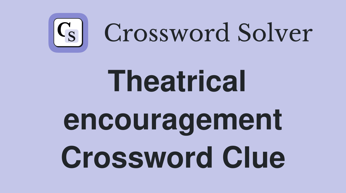Theatrical encouragement Crossword Clue