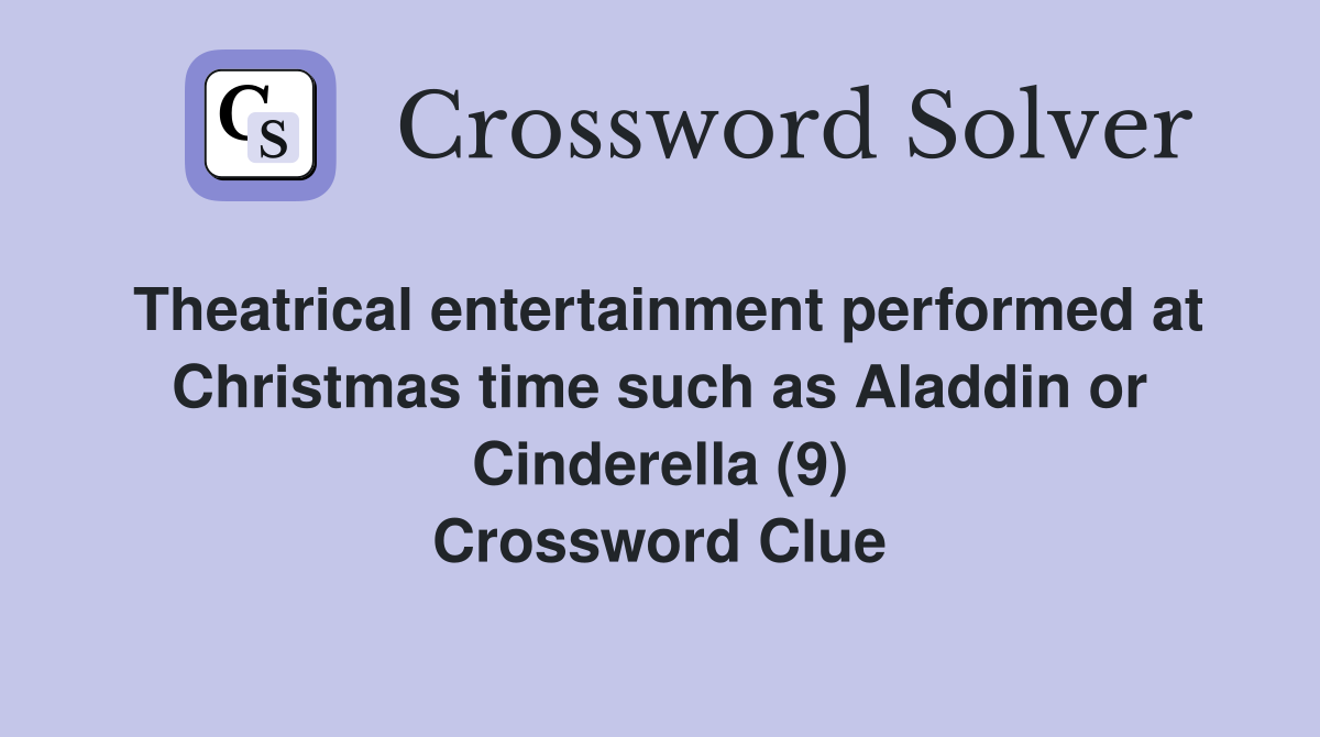 Theatrical entertainment performed at Christmas time such as Aladdin or Cinderella (9) Crossword Clue