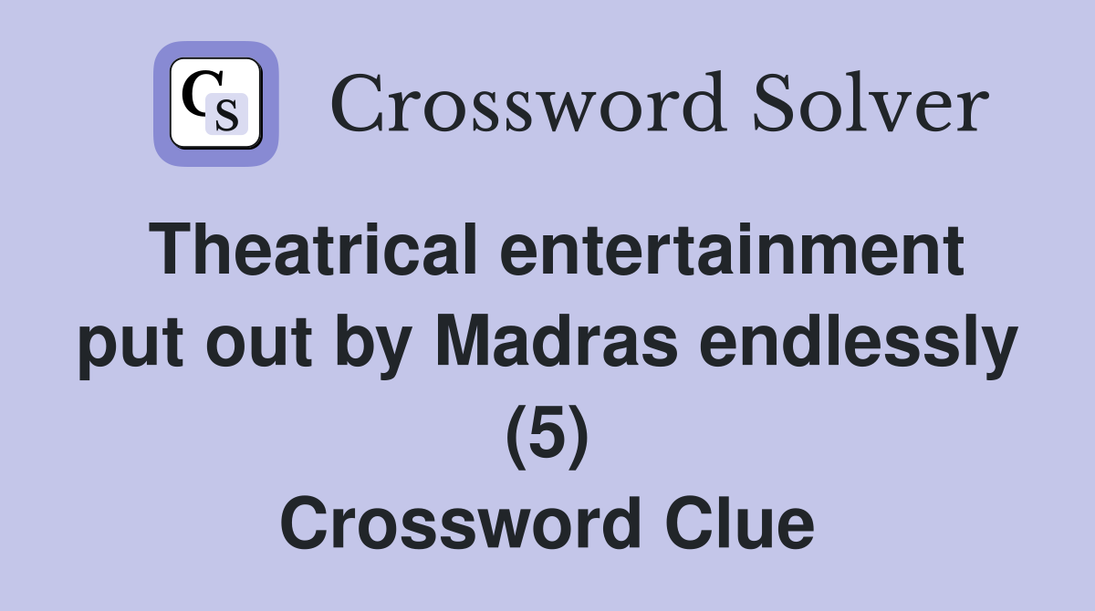 Theatrical entertainment put out by Madras endlessly (5) Crossword Clue