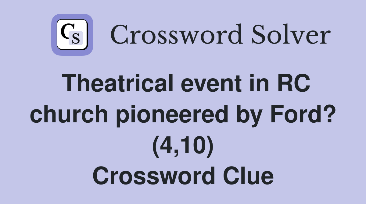 Theatrical event in RC church pioneered by Ford? (4,10) Crossword Clue