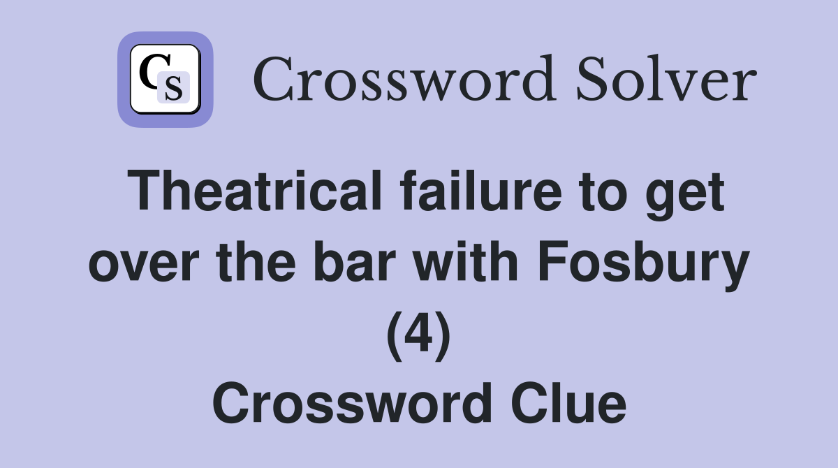 Theatrical failure to get over the bar with Fosbury (4) Crossword Clue