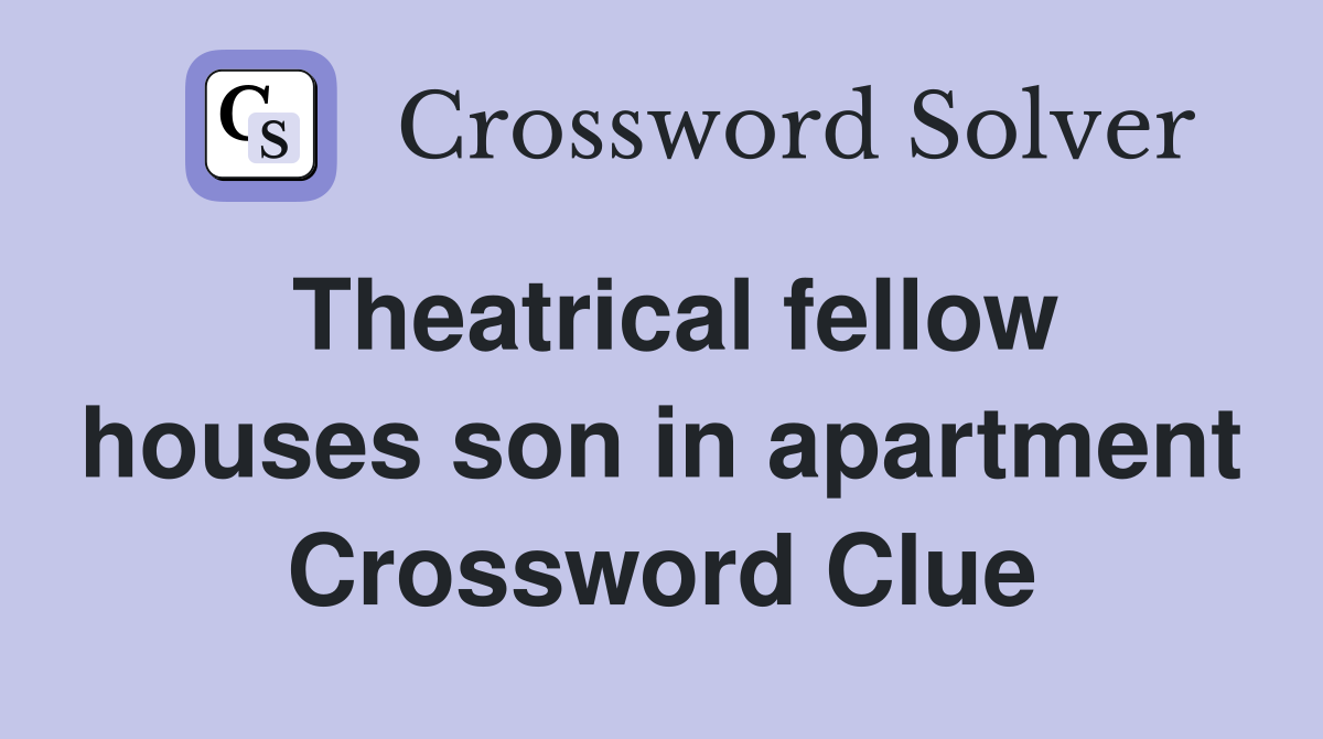 Theatrical fellow houses son in apartment Crossword Clue