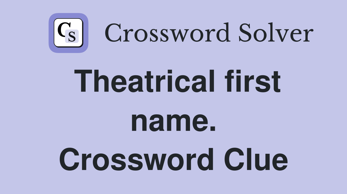 Theatrical first name. Crossword Clue