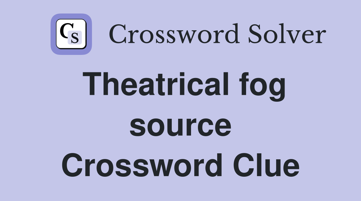 Theatrical fog source Crossword Clue