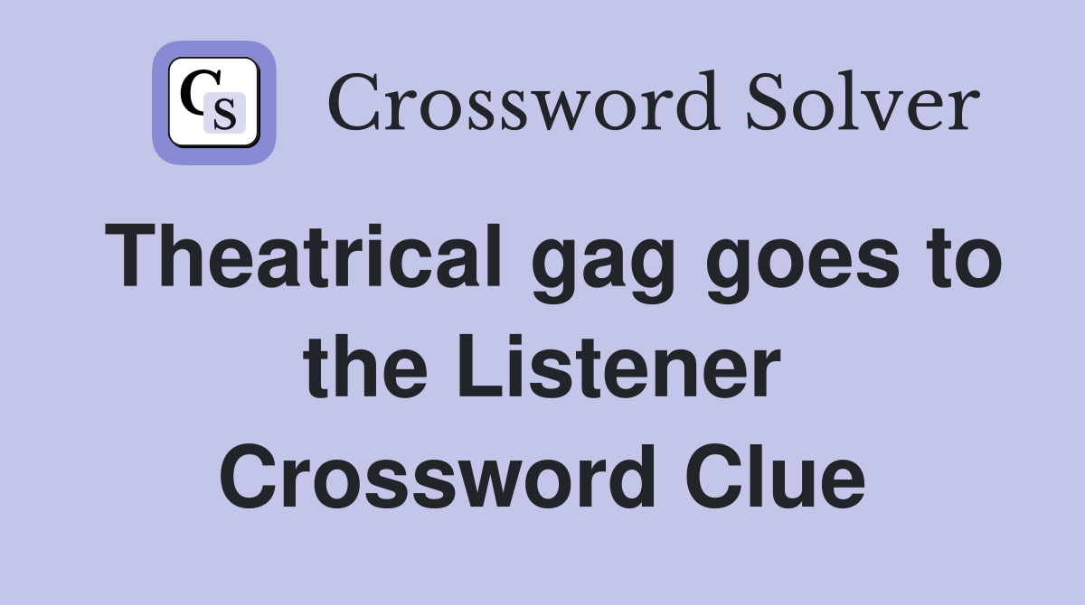 Theatrical gag goes to the Listener Crossword Clue