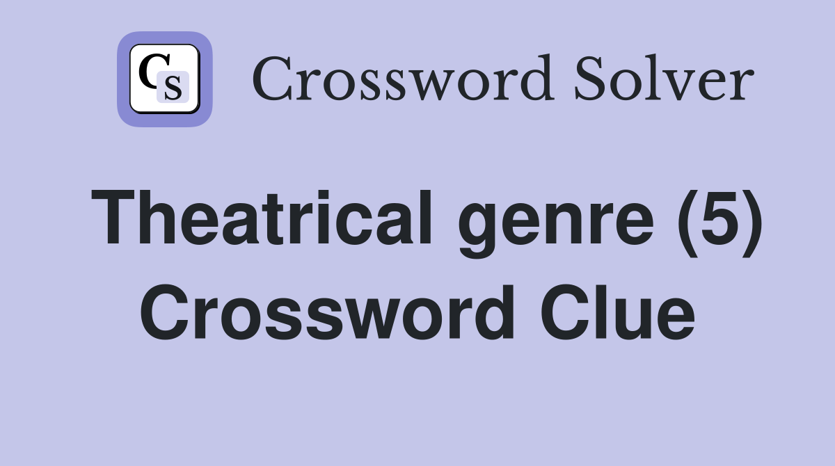Theatrical genre (5) Crossword Clue