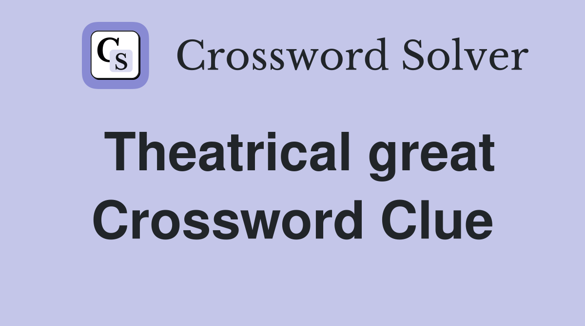 Theatrical great Crossword Clue