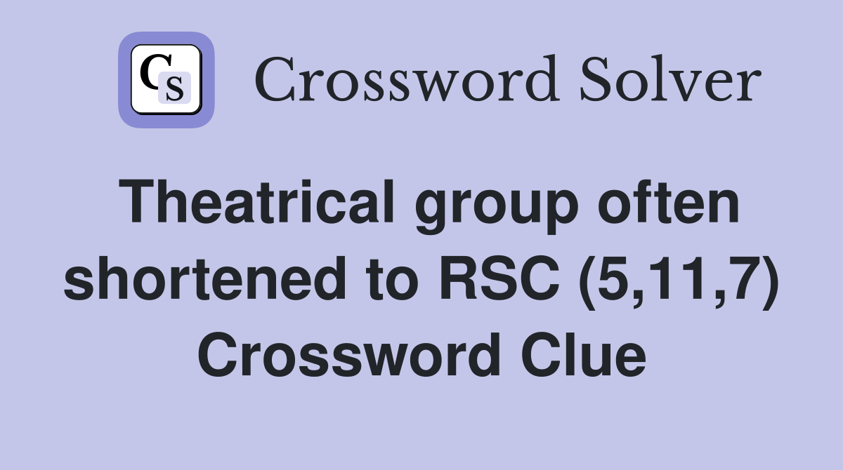 Theatrical group often shortened to RSC (5,11,7) Crossword Clue