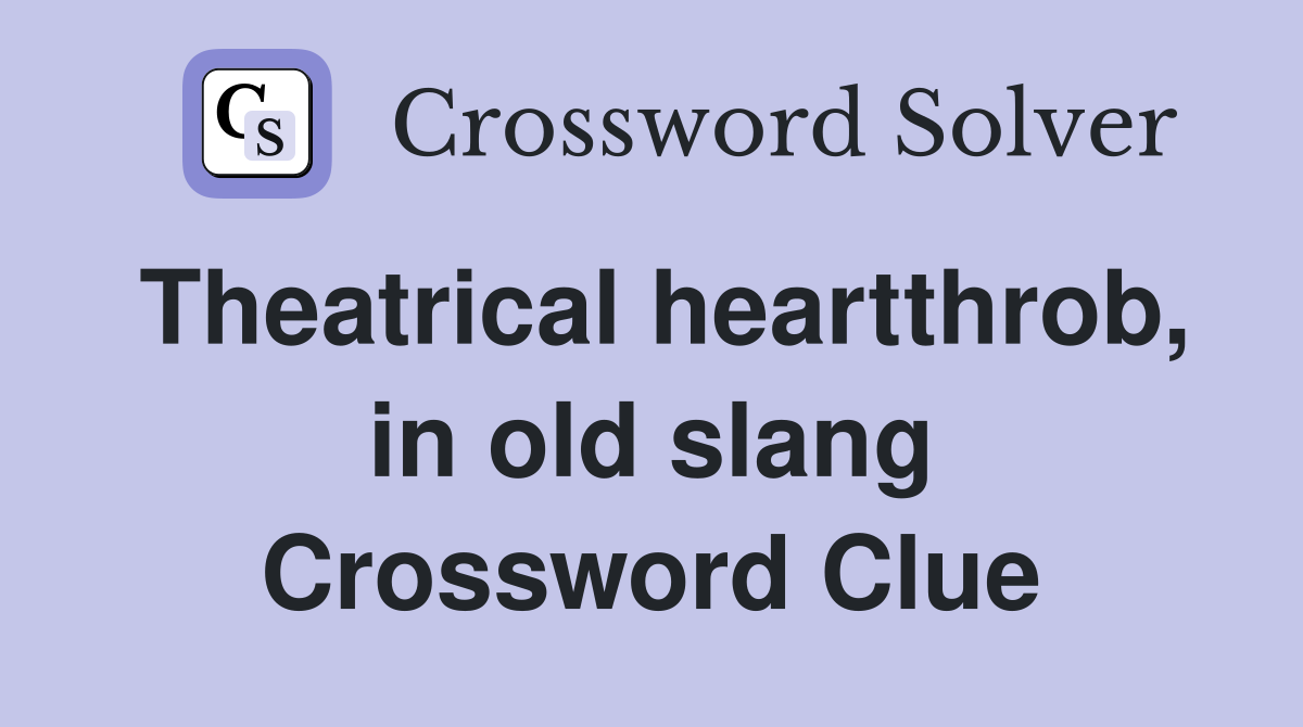 Theatrical heartthrob, in old slang Crossword Clue
