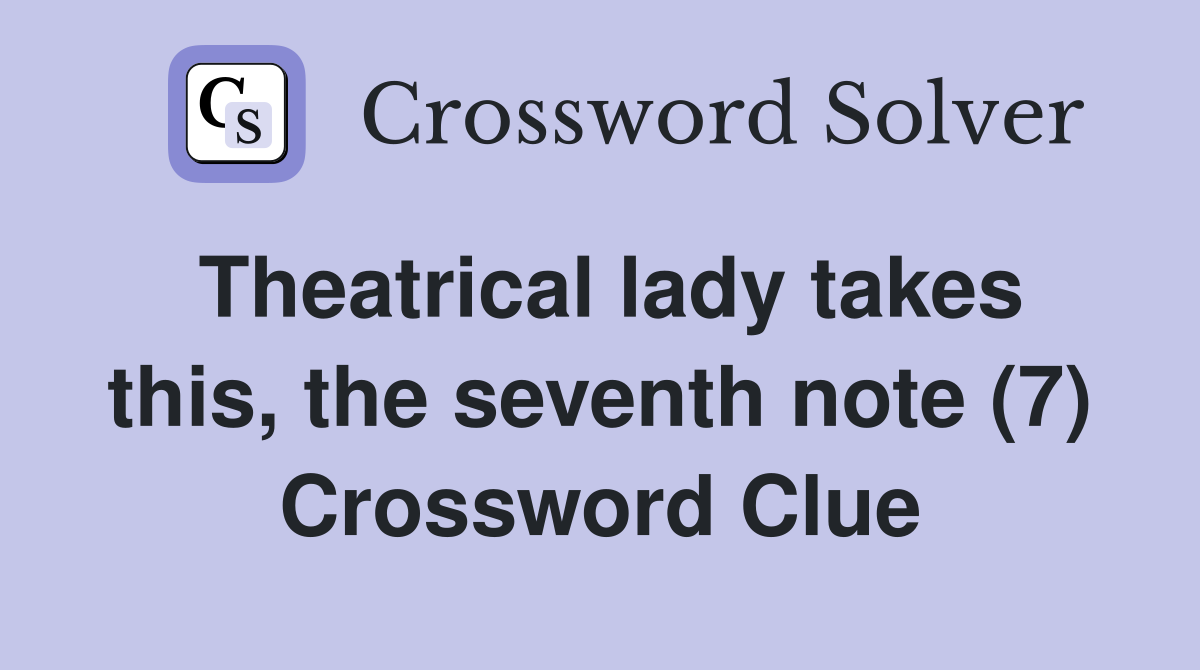 Theatrical lady takes this, the seventh note (7) Crossword Clue