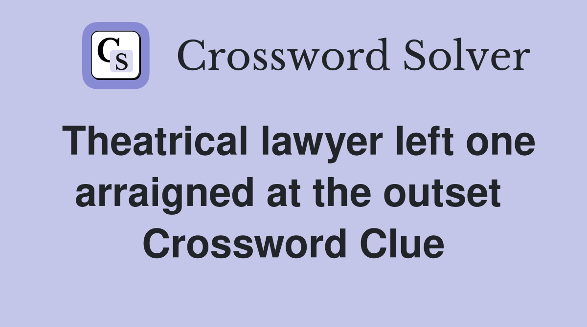 Theatrical lawyer left one arraigned at the outset  Crossword Clue