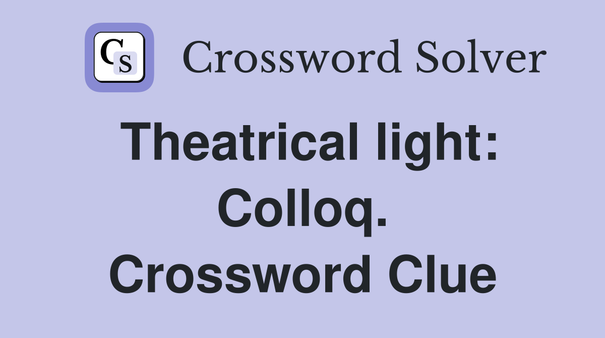 Theatrical light: Colloq. Crossword Clue