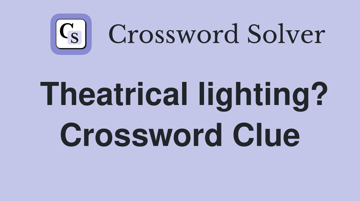 Theatrical lighting? Crossword Clue