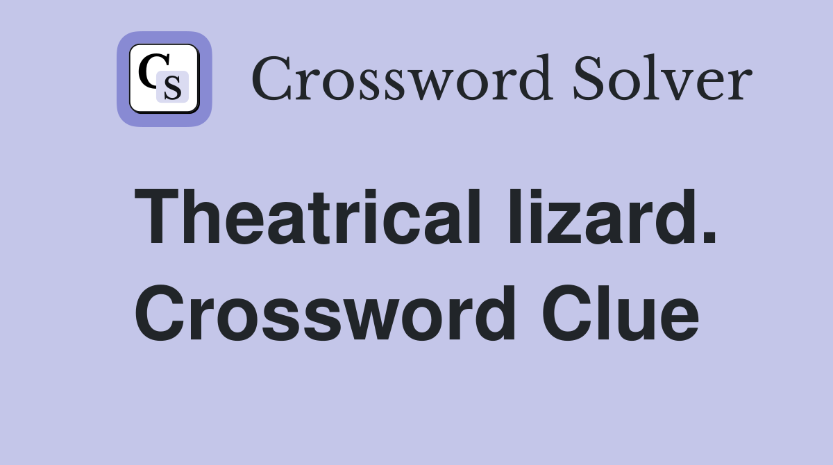 Theatrical lizard. Crossword Clue