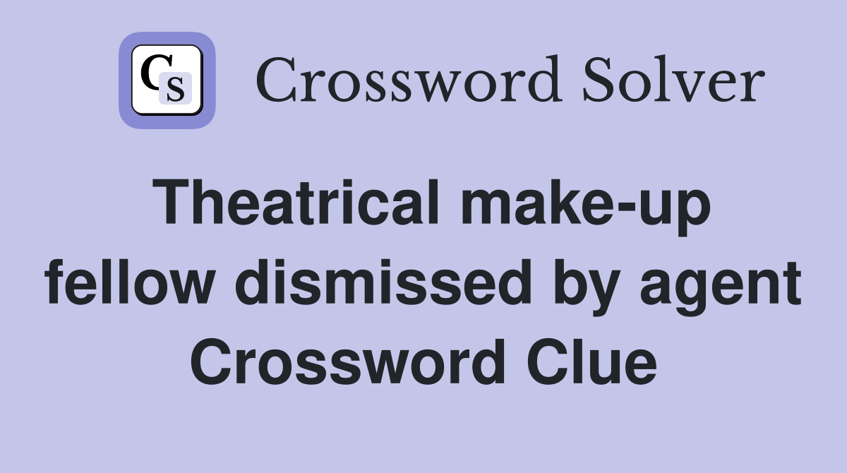 Theatrical make-up fellow dismissed by agent Crossword Clue