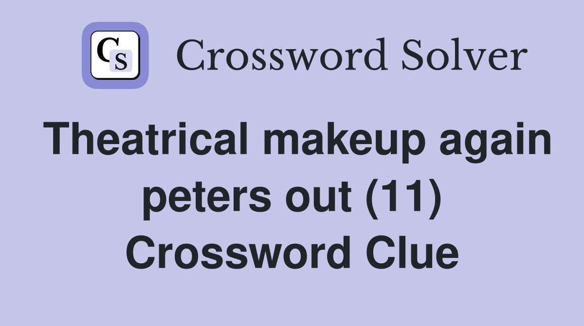 Theatrical makeup again peters out (11) Crossword Clue