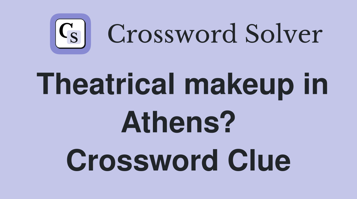 Theatrical makeup in Athens? Crossword Clue